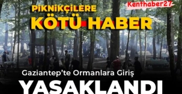 Gaziantep’te Ormanlara Giriş 3 Ay Yasaklandı