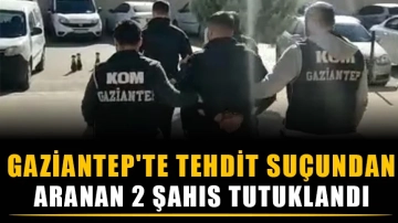 Gaziantep'te tehdit suçundan aranan 2 şahıs tutuklandı