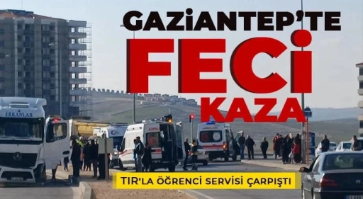 Gaziantep’te TIR’la öğrenci servisi çarpıştı