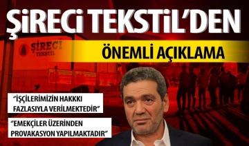 Grevdeki işçilerle ilgili Şireci Tekstil’den önemli açıklama