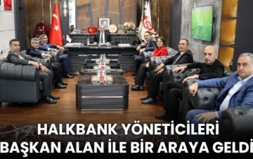 Halkbank Yöneticileri Başkan Alan İle Bir Araya Geldi