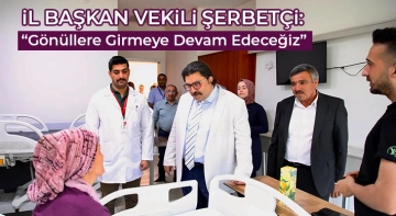 İl Başkan Vekili Şerbetçi, Gönüllere Girmeye Devam Edeceğiz