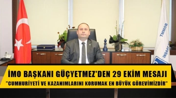 İMO Başkanı Güçyetmez'den 29 Ekim Mesajı: "Cumhuriyeti ve kazanımlarını korumak en büyük görevimizdir"