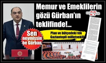 Memur ve Emeklilerin gözü Gürban’ın teklifinde!…