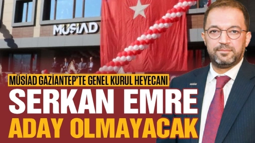 MÜSİAD Gaziantep'te genel kurul heyecanı!  Serkan Emre’ni yerine o isim geliyor.