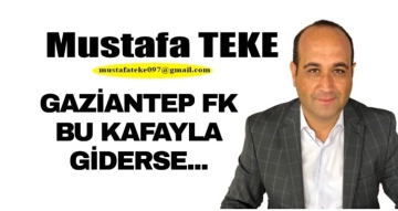 Mustafa Teke Yazdı.. Gaziantep FK bu kafayla giderse..