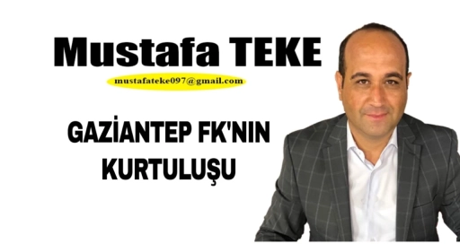 Mustafa Teke Yazdı.. Gaziantep FK’nın Kurtuluşu