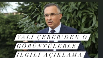 Vali Çeber'den o görüntülerle ilgili açıklama