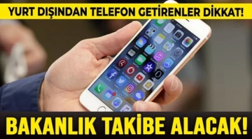 Yurt dışından telefon getirenler dikkat!